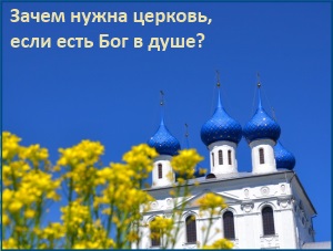Зачем церковь, если Бог есть в душе? 1 Зачем нужна Церковь