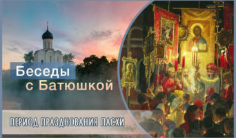 Беседы с батюшкой. Период празднования Пасхи