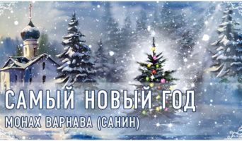 САМЫЙ НОВЫЙ ГОД | Монах Варнава (Санин)