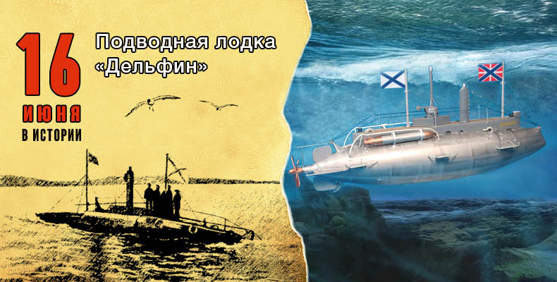 16 июня в истории. Подводная лодка «Дельфин» 1 16 июня в истории. Подводная лодка «Дельфин»