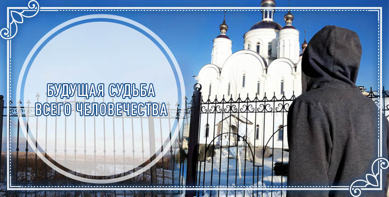 Будущая судьба всего человечества 1 Будущая судьба всего человечества
