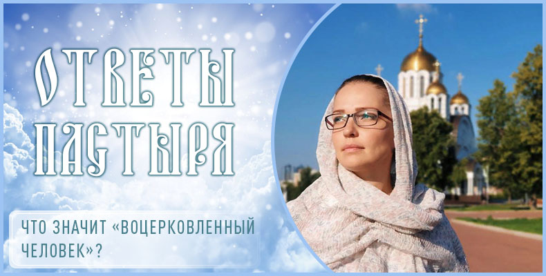 Что значит «воцерковленный человек»? 1 Что значит «воцерковленный человек»