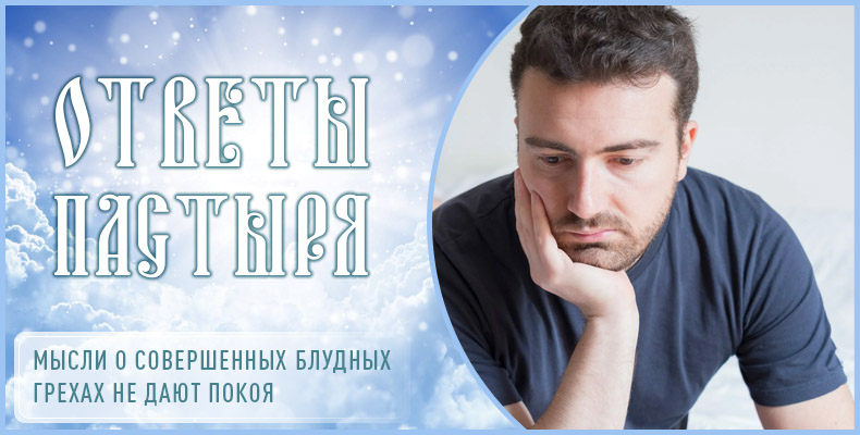 Мысли о совершенных блудных грехах не дают покоя 1 Мысли о совершенных блудных грехах не дают покоя