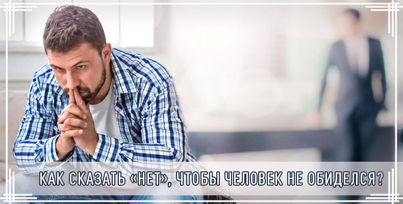 Как сказать «нет», чтобы человек не обиделся? 1 Как сказать «нет», чтобы человек не обиделся