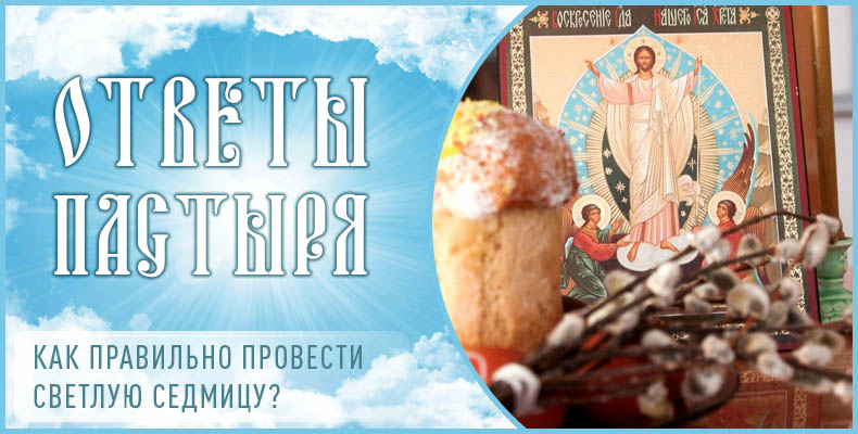 Как правильно провести Светлую седмицу? 1 Как правильно провести Светлую седмицу