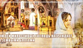 Людей милостивых Господь награждает и земными благами