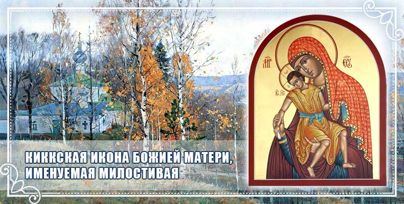 Киккская икона Божией Матери, именуемая Милостивая 1 Киккская икона Божией Матери, именуемая Милостивая
