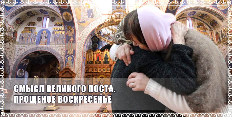 Смысл Великого Поста. Прощеное воскресенье