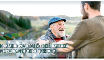 Почитание родителей: христианский взгляд на семейные ценности