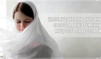 Целомудрие как духовная свобода. Вневременная мудрость Православия