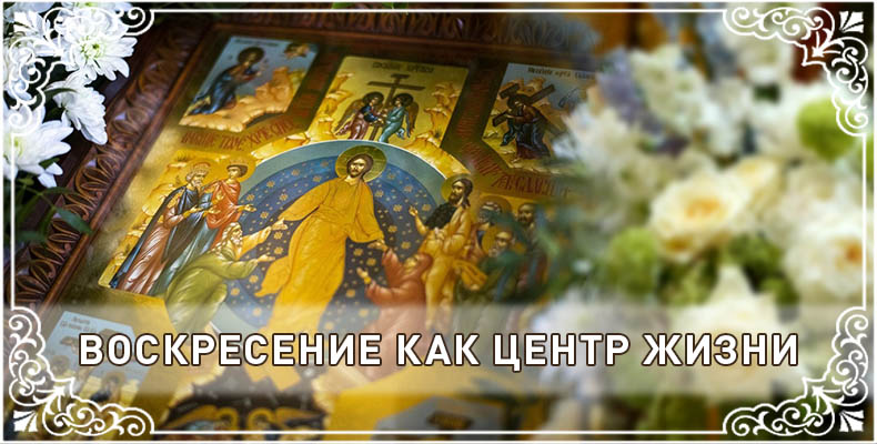 Воскресение как центр жизни 1 Воскресение как центр жизни
