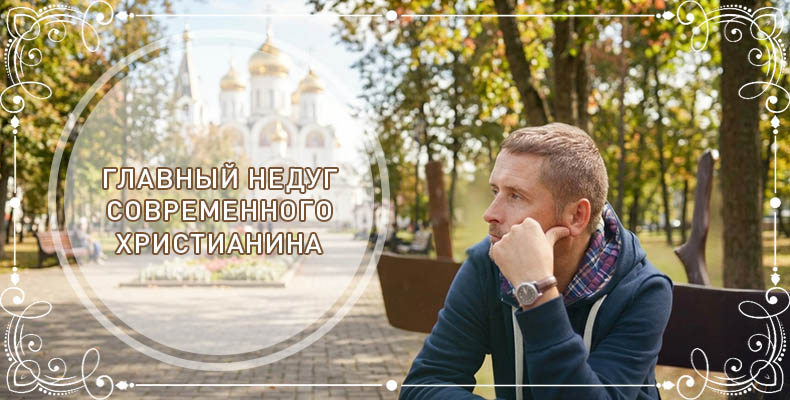 Главный недуг современного христианина 1 Главный недуг современного христианина