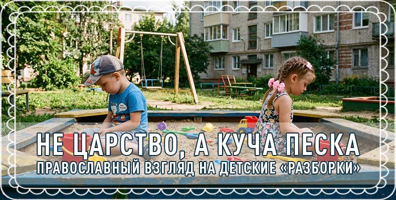 Не царство, а куча песка. Православный взгляд на детские «разборки» 2 Не царство, а куча песка. Православный взгляд на детские «разборки»