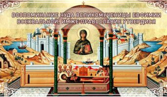 Воспоминание чуда великомученицы Евфимии Всехвальной, имже Православие утвердися