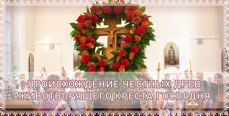 Происхождение Честных Древ Животворящего Креста Господня 1 Происхождение Честных Древ Животворящего Креста Господня