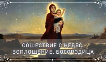 Сошествие с небес. Воплощение. Богородица